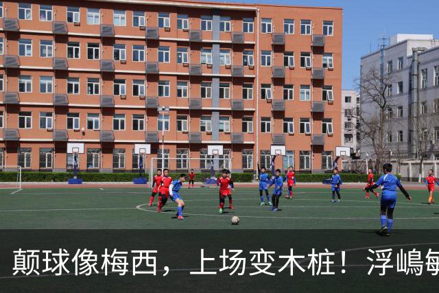 颠球像梅西，上场变木桩！浮嶋敏一句话揭开中国青训最痛那块疤